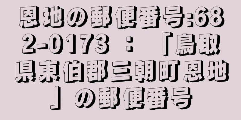 恩地の郵便番号:682-0173 ： 「鳥取県東伯郡三朝町恩地」の郵便番号