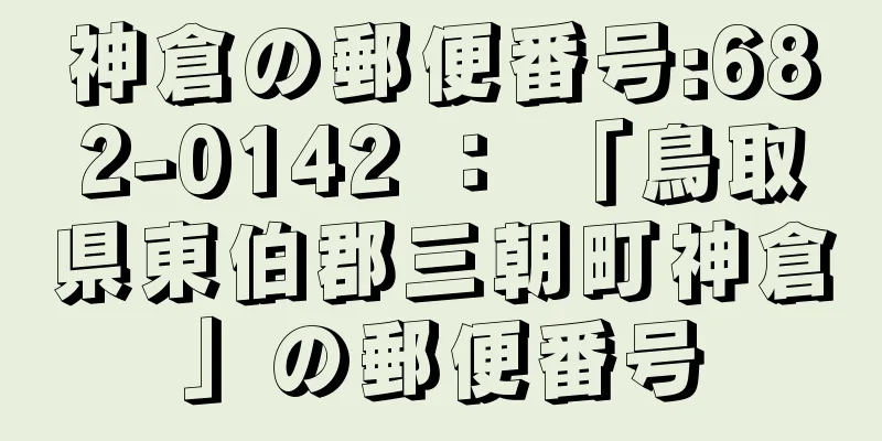 神倉の郵便番号:682-0142 ： 「鳥取県東伯郡三朝町神倉」の郵便番号