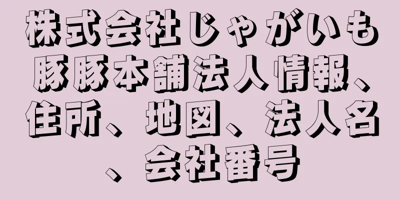 株式会社じゃがいも豚豚本舗法人情報、住所、地図、法人名、会社番号