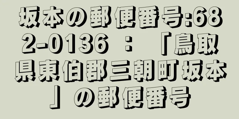 坂本の郵便番号:682-0136 ： 「鳥取県東伯郡三朝町坂本」の郵便番号