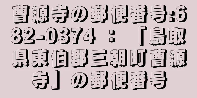 曹源寺の郵便番号:682-0374 ： 「鳥取県東伯郡三朝町曹源寺」の郵便番号