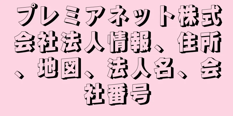 プレミアネット株式会社法人情報、住所、地図、法人名、会社番号