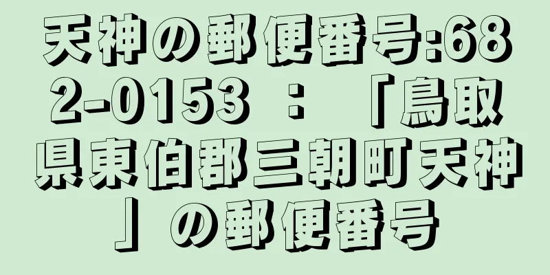 天神の郵便番号:682-0153 ： 「鳥取県東伯郡三朝町天神」の郵便番号