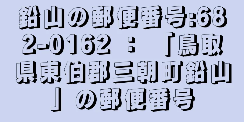 鉛山の郵便番号:682-0162 ： 「鳥取県東伯郡三朝町鉛山」の郵便番号