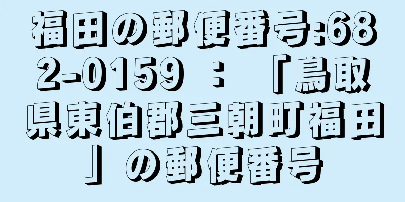 福田の郵便番号:682-0159 ： 「鳥取県東伯郡三朝町福田」の郵便番号