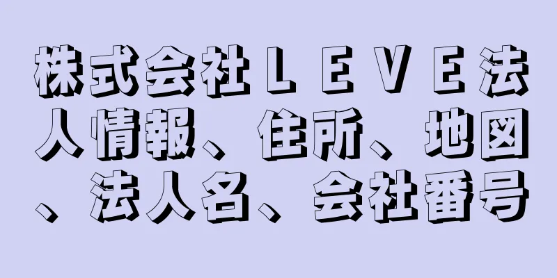 株式会社ＬＥＶＥ法人情報、住所、地図、法人名、会社番号