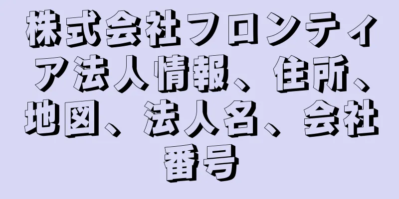 株式会社フロンティア法人情報、住所、地図、法人名、会社番号