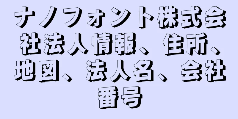 ナノフォント株式会社法人情報、住所、地図、法人名、会社番号