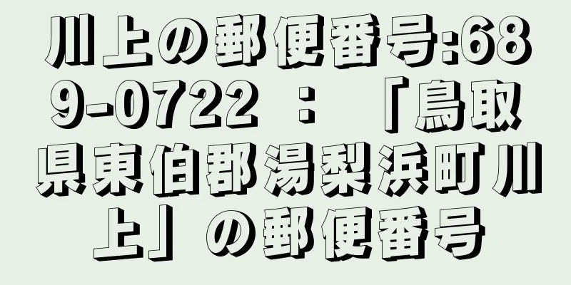 川上の郵便番号:689-0722 ： 「鳥取県東伯郡湯梨浜町川上」の郵便番号