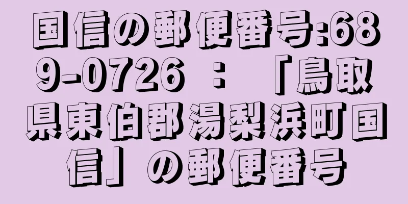 国信の郵便番号:689-0726 ： 「鳥取県東伯郡湯梨浜町国信」の郵便番号