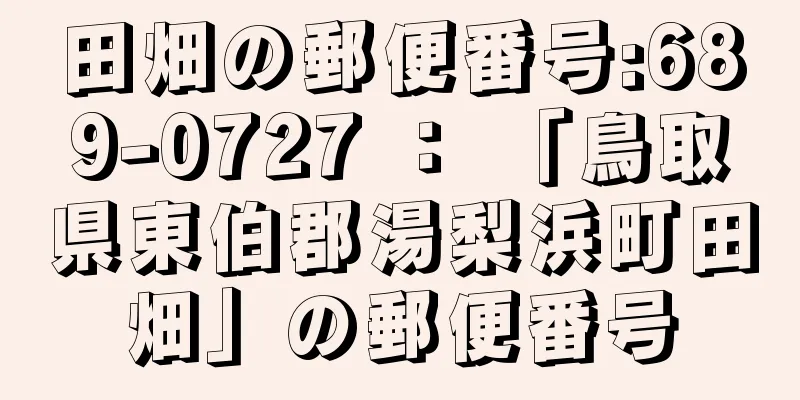 田畑の郵便番号:689-0727 ： 「鳥取県東伯郡湯梨浜町田畑」の郵便番号