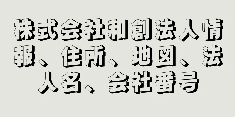 株式会社和創法人情報、住所、地図、法人名、会社番号