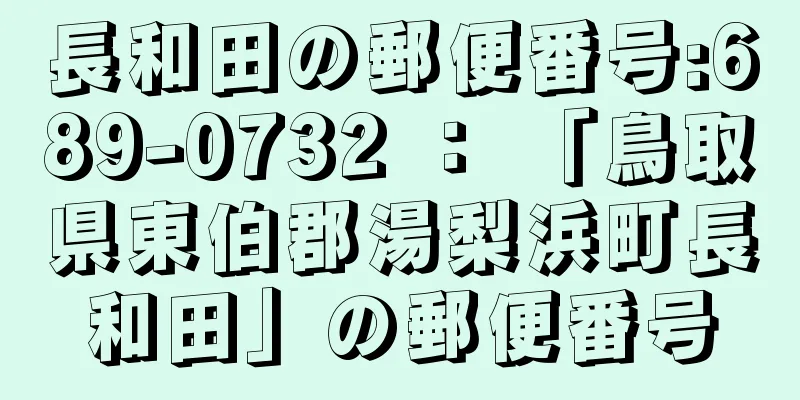 長和田の郵便番号:689-0732 ： 「鳥取県東伯郡湯梨浜町長和田」の郵便番号