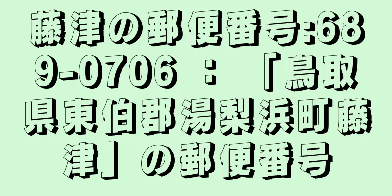 藤津の郵便番号:689-0706 ： 「鳥取県東伯郡湯梨浜町藤津」の郵便番号