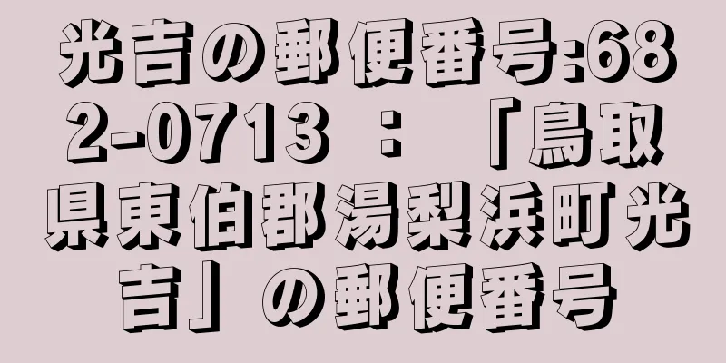 光吉の郵便番号:682-0713 ： 「鳥取県東伯郡湯梨浜町光吉」の郵便番号