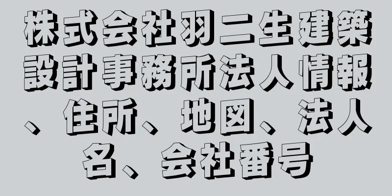 株式会社羽二生建築設計事務所法人情報、住所、地図、法人名、会社番号