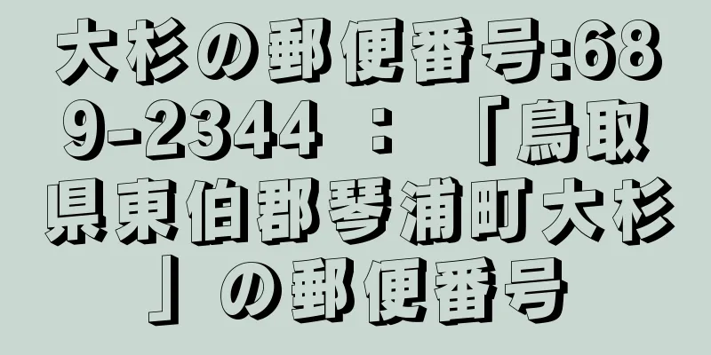 大杉の郵便番号:689-2344 ： 「鳥取県東伯郡琴浦町大杉」の郵便番号