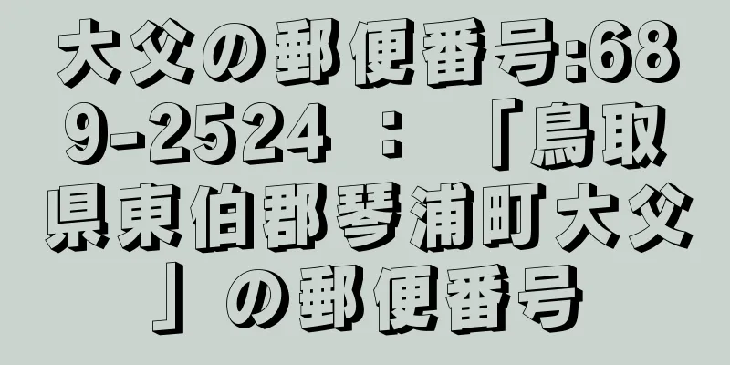 大父の郵便番号:689-2524 ： 「鳥取県東伯郡琴浦町大父」の郵便番号