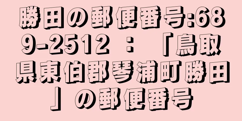 勝田の郵便番号:689-2512 ： 「鳥取県東伯郡琴浦町勝田」の郵便番号