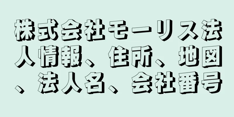 株式会社モーリス法人情報、住所、地図、法人名、会社番号