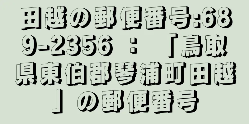 田越の郵便番号:689-2356 ： 「鳥取県東伯郡琴浦町田越」の郵便番号