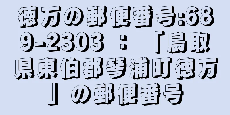 徳万の郵便番号:689-2303 ： 「鳥取県東伯郡琴浦町徳万」の郵便番号