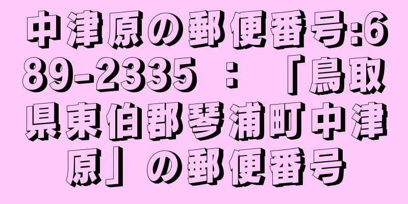 中津原の郵便番号:689-2335 ： 「鳥取県東伯郡琴浦町中津原」の郵便番号