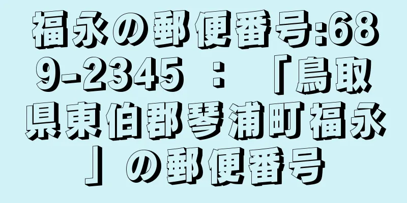 福永の郵便番号:689-2345 ： 「鳥取県東伯郡琴浦町福永」の郵便番号