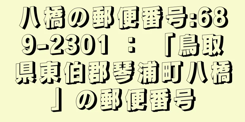 八橋の郵便番号:689-2301 ： 「鳥取県東伯郡琴浦町八橋」の郵便番号