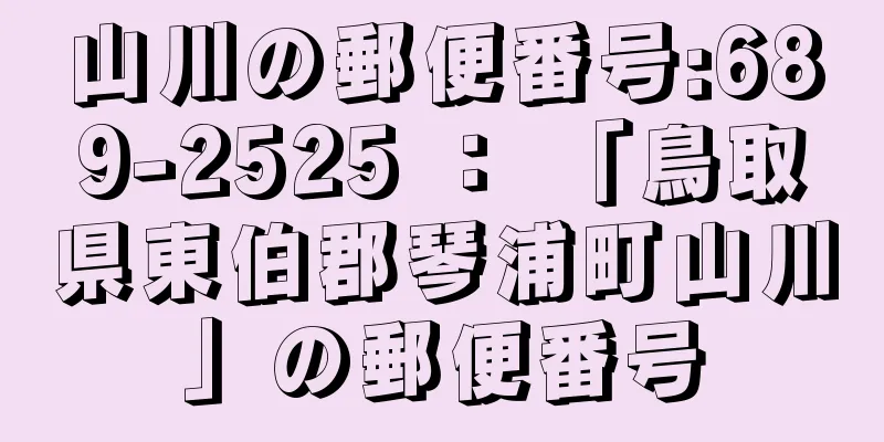 山川の郵便番号:689-2525 ： 「鳥取県東伯郡琴浦町山川」の郵便番号