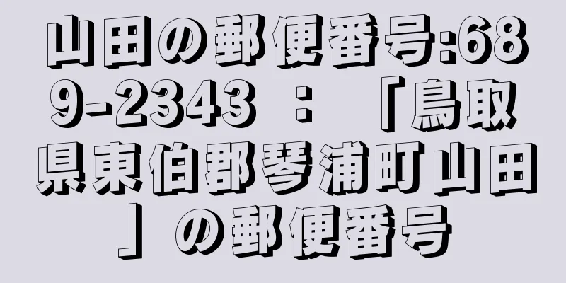 山田の郵便番号:689-2343 ： 「鳥取県東伯郡琴浦町山田」の郵便番号