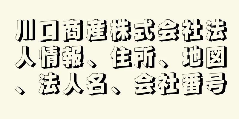 川口商産株式会社法人情報、住所、地図、法人名、会社番号