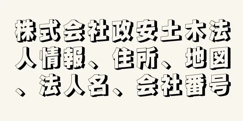 株式会社政安土木法人情報、住所、地図、法人名、会社番号