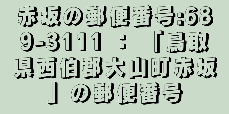 赤坂の郵便番号:689-3111 ： 「鳥取県西伯郡大山町赤坂」の郵便番号