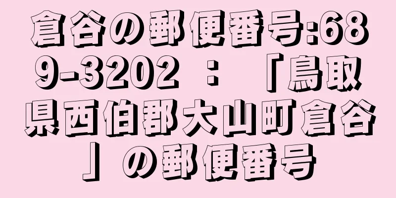 倉谷の郵便番号:689-3202 ： 「鳥取県西伯郡大山町倉谷」の郵便番号