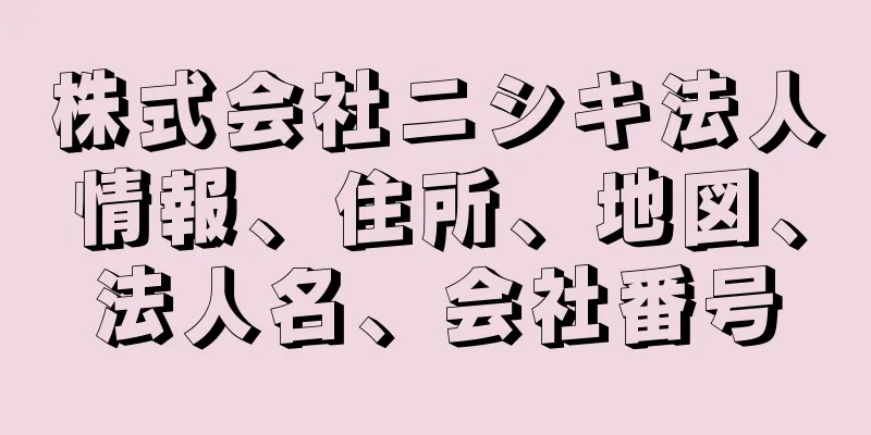 株式会社ニシキ法人情報、住所、地図、法人名、会社番号