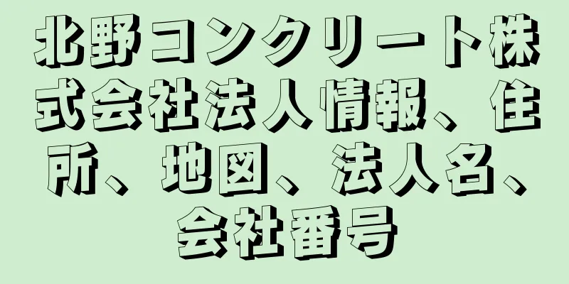 北野コンクリート株式会社法人情報、住所、地図、法人名、会社番号