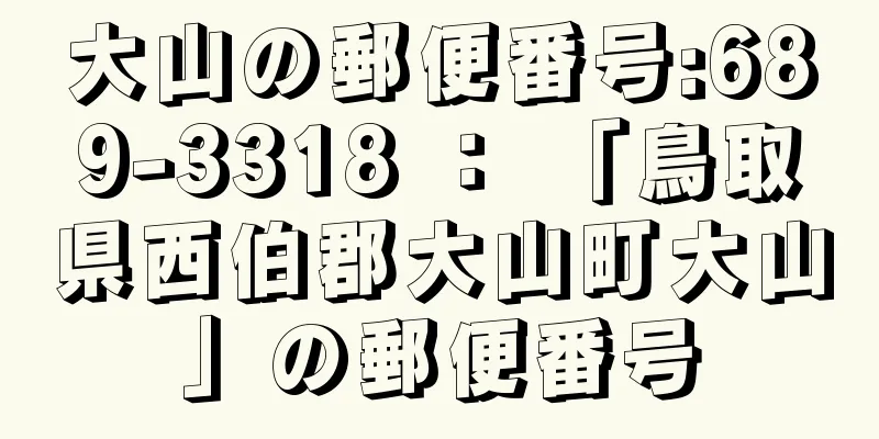 大山の郵便番号:689-3318 ： 「鳥取県西伯郡大山町大山」の郵便番号