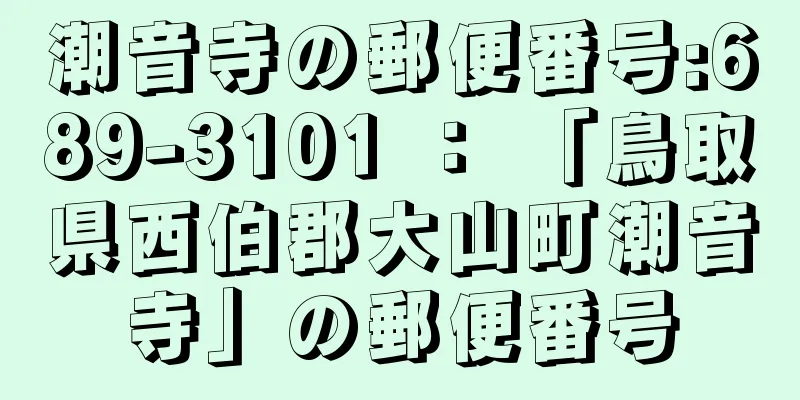 潮音寺の郵便番号:689-3101 ： 「鳥取県西伯郡大山町潮音寺」の郵便番号