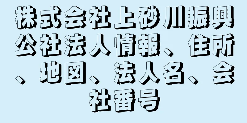 株式会社上砂川振興公社法人情報、住所、地図、法人名、会社番号