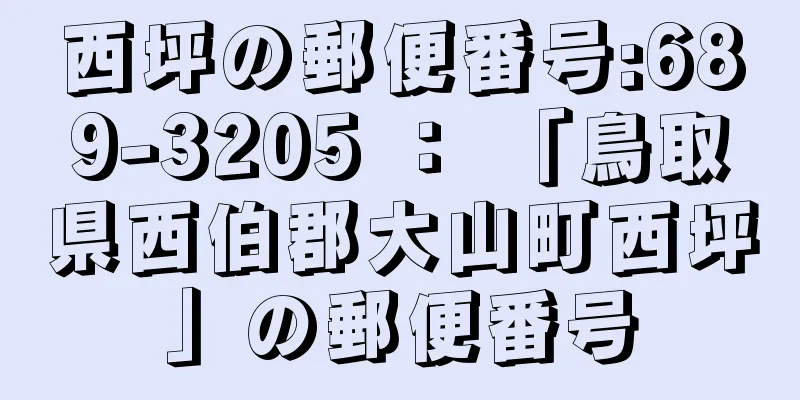 西坪の郵便番号:689-3205 ： 「鳥取県西伯郡大山町西坪」の郵便番号