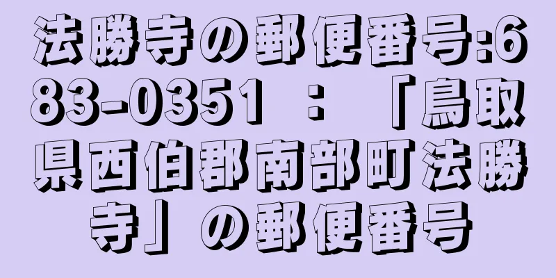 法勝寺の郵便番号:683-0351 ： 「鳥取県西伯郡南部町法勝寺」の郵便番号