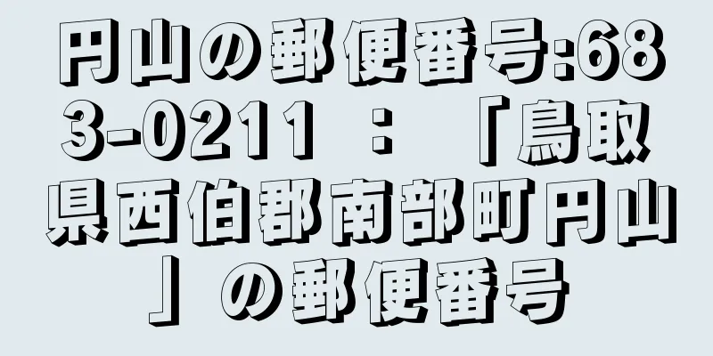 円山の郵便番号:683-0211 ： 「鳥取県西伯郡南部町円山」の郵便番号