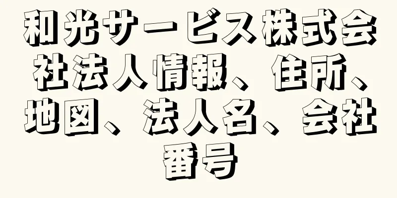 和光サービス株式会社法人情報、住所、地図、法人名、会社番号