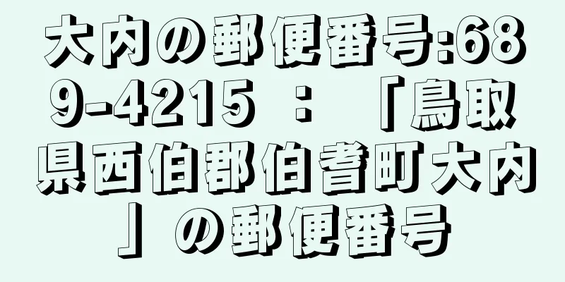 大内の郵便番号:689-4215 ： 「鳥取県西伯郡伯耆町大内」の郵便番号