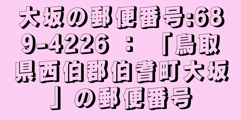 大坂の郵便番号:689-4226 ： 「鳥取県西伯郡伯耆町大坂」の郵便番号