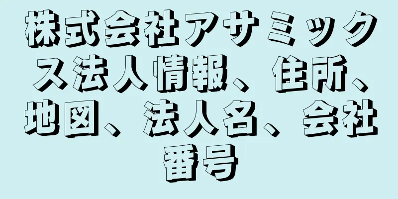 株式会社アサミックス法人情報、住所、地図、法人名、会社番号