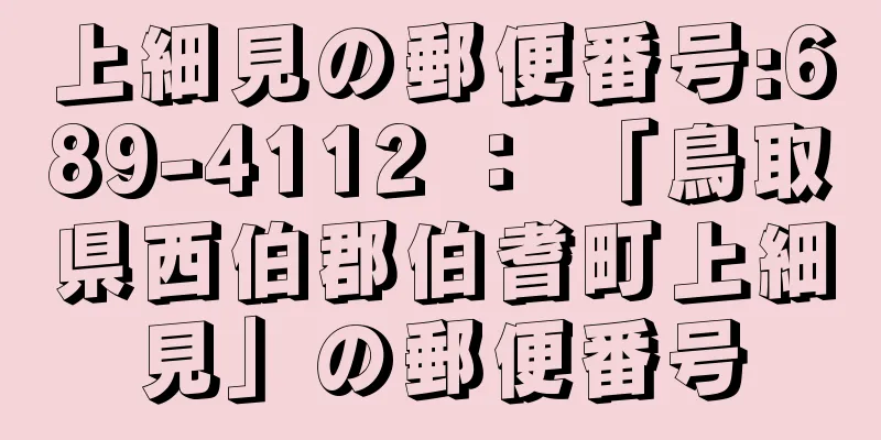 上細見の郵便番号:689-4112 ： 「鳥取県西伯郡伯耆町上細見」の郵便番号