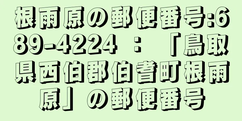 根雨原の郵便番号:689-4224 ： 「鳥取県西伯郡伯耆町根雨原」の郵便番号