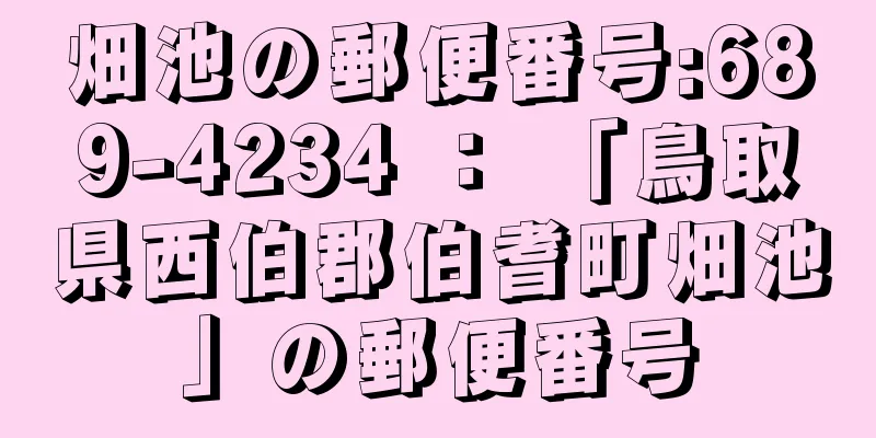 畑池の郵便番号:689-4234 ： 「鳥取県西伯郡伯耆町畑池」の郵便番号